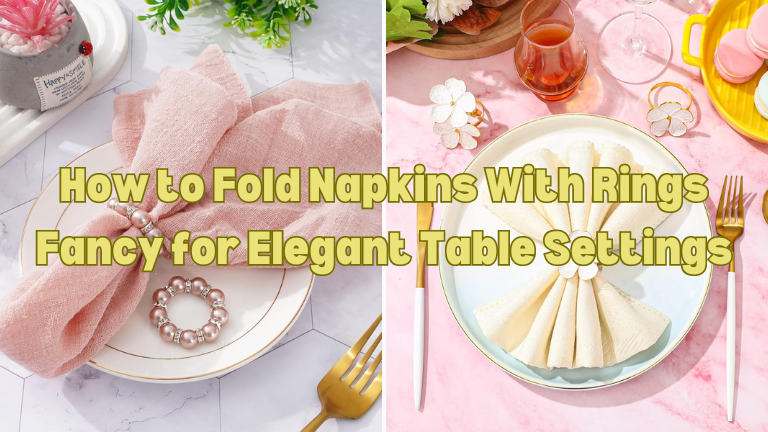 How to Fold Napkins With Rings Fancy for Elegant Table Settings